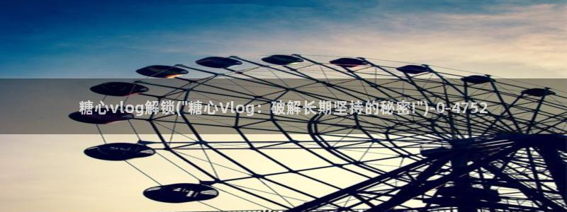 糖心vlog老版下载：糖心vlog解锁(\